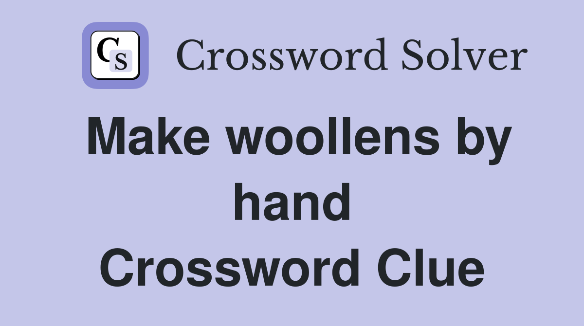 Make woollens by hand Crossword Clue