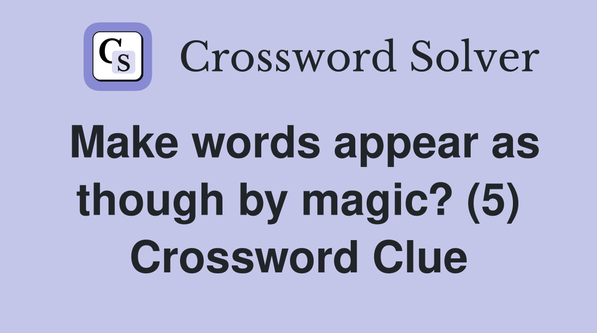 Make words appear as though by magic? (5) Crossword Clue