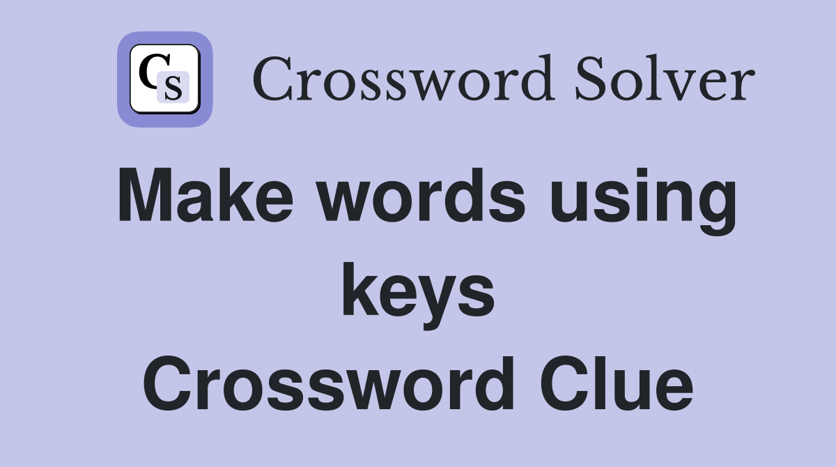 Make words using keys Crossword Clue