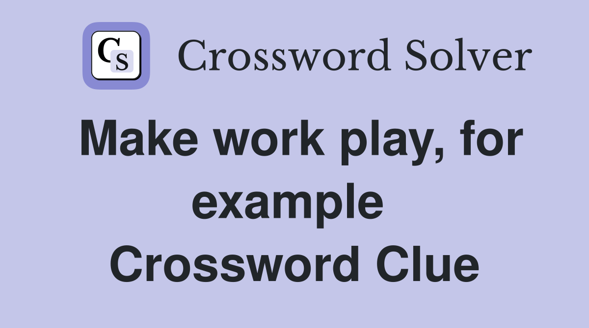 Make work play, for example  Crossword Clue