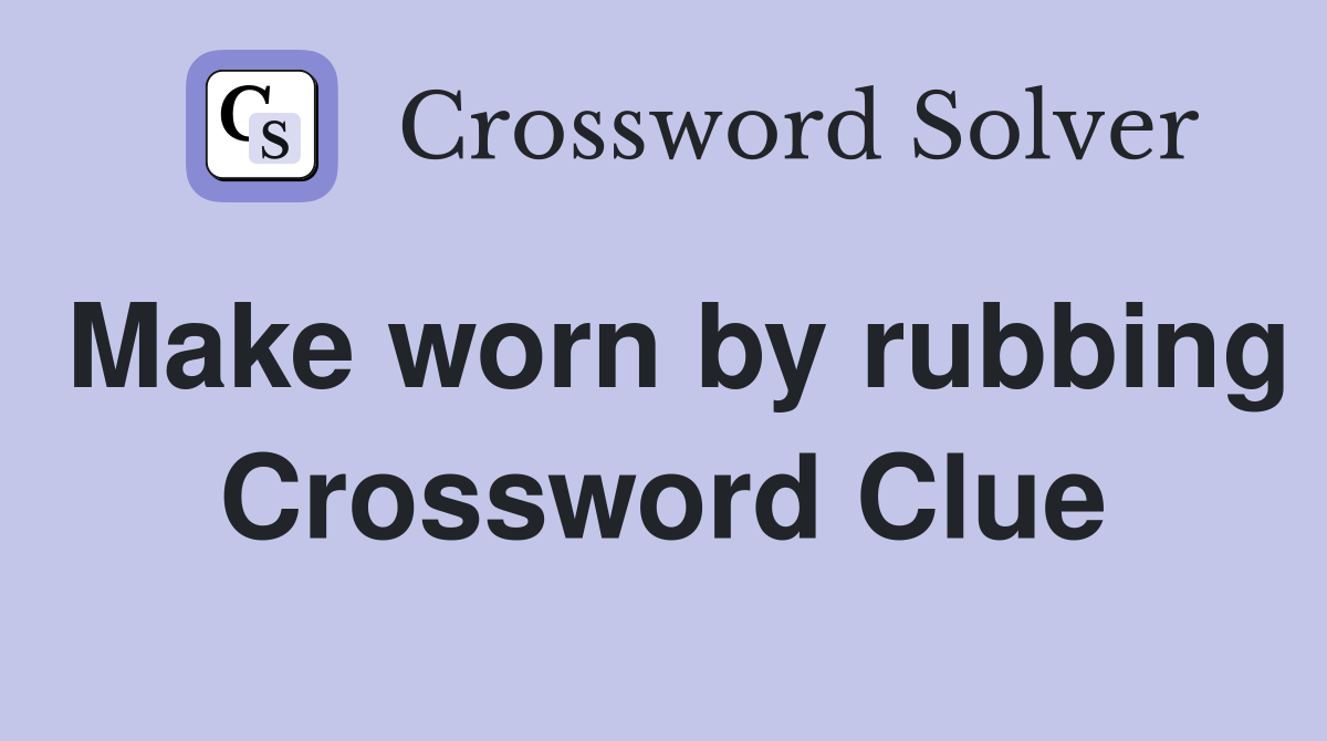 Make worn by rubbing Crossword Clue
