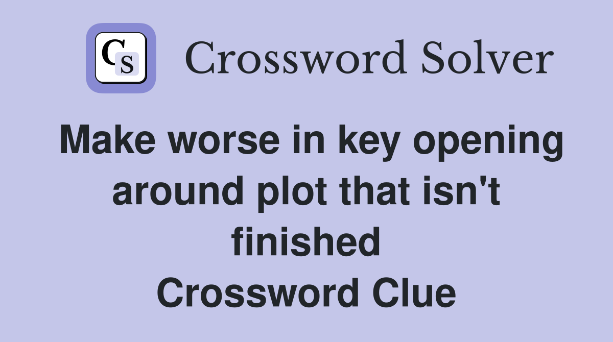 Make worse in key opening around plot that isn't finished Crossword Clue