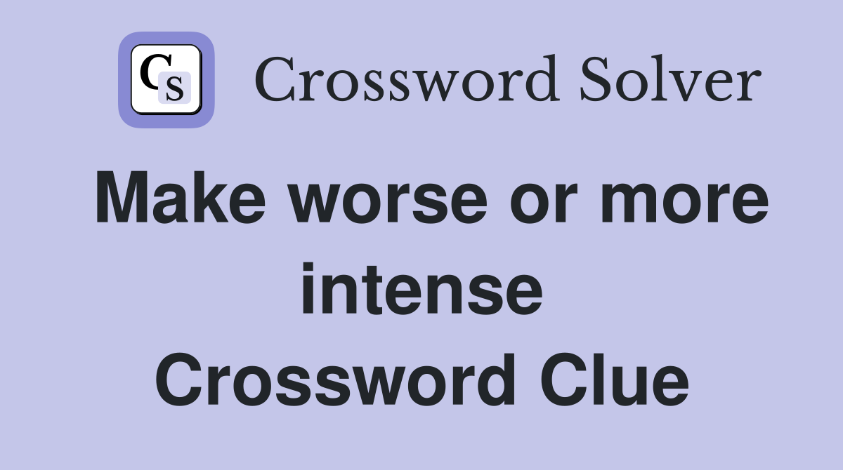 Make worse or more intense Crossword Clue