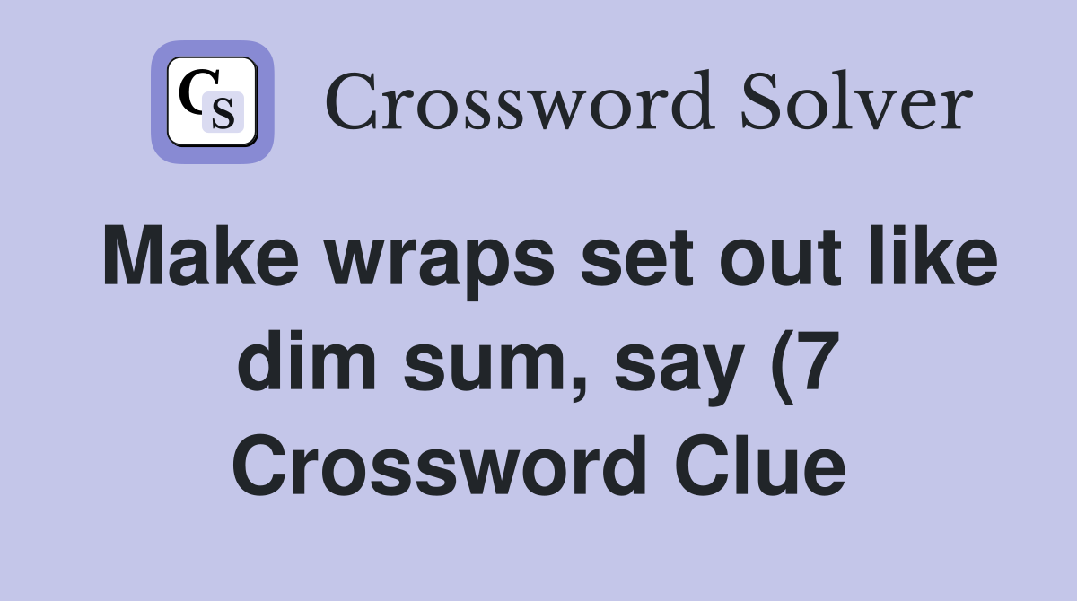 Make wraps set out like dim sum say (7) Crossword Clue Answers Make wraps set out like dim sum say (7) Crossword Clue Answers