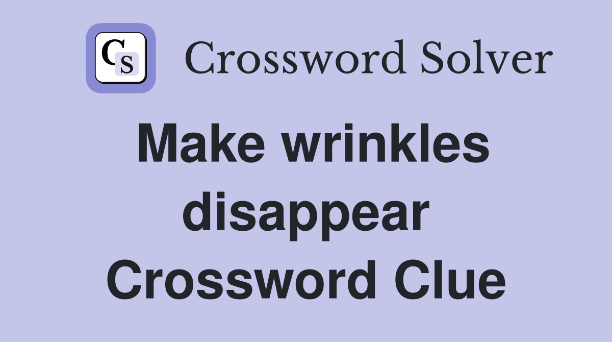 Make wrinkles disappear Crossword Clue