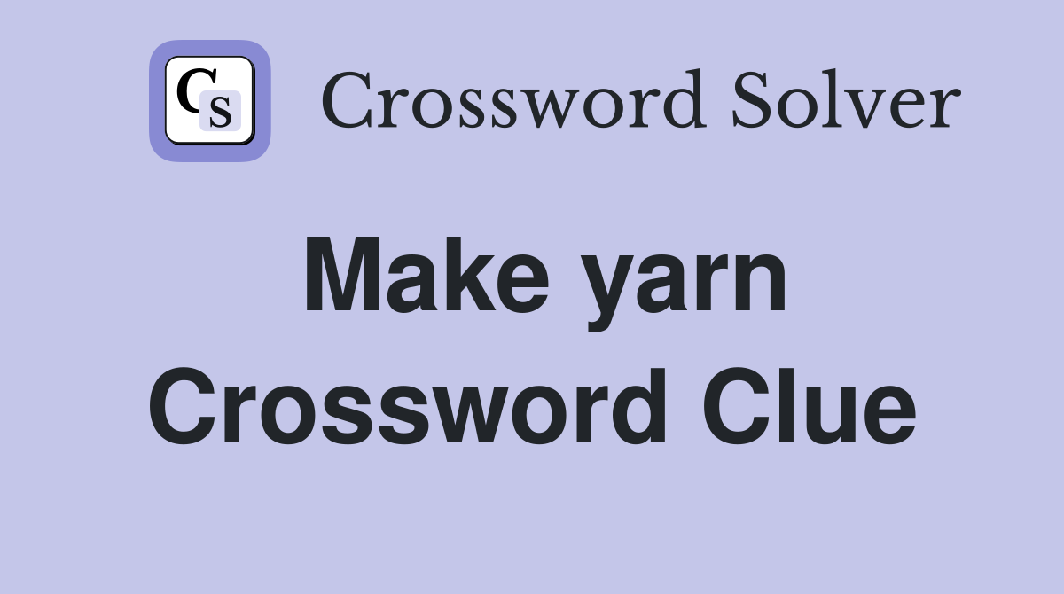 Make yarn Crossword Clue