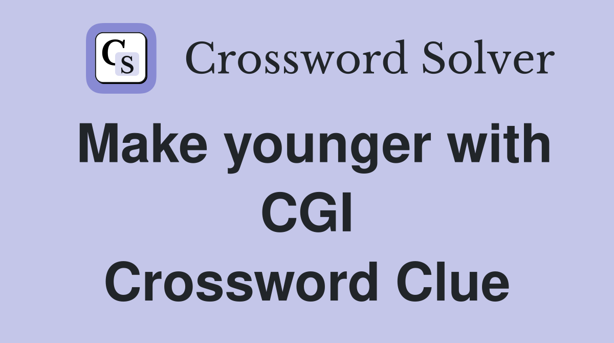 Make younger with CGI Crossword Clue