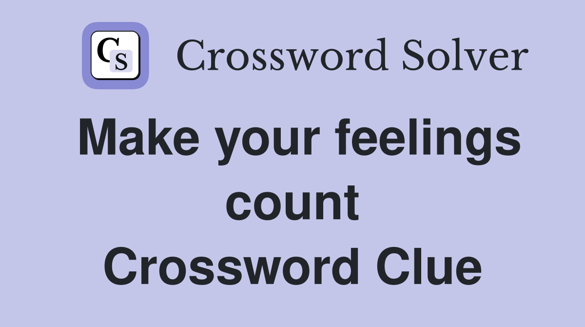 Make your feelings count Crossword Clue