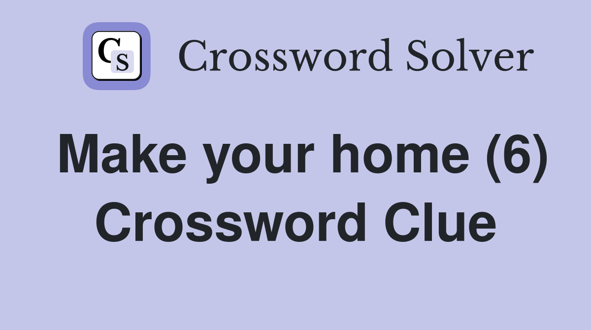 Make your home (6) Crossword Clue