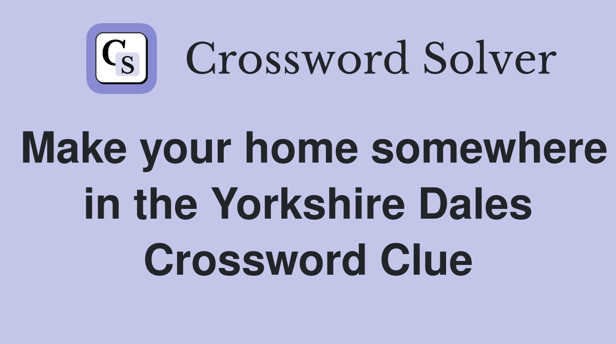 Make your home somewhere in the Yorkshire Dales Crossword Clue
