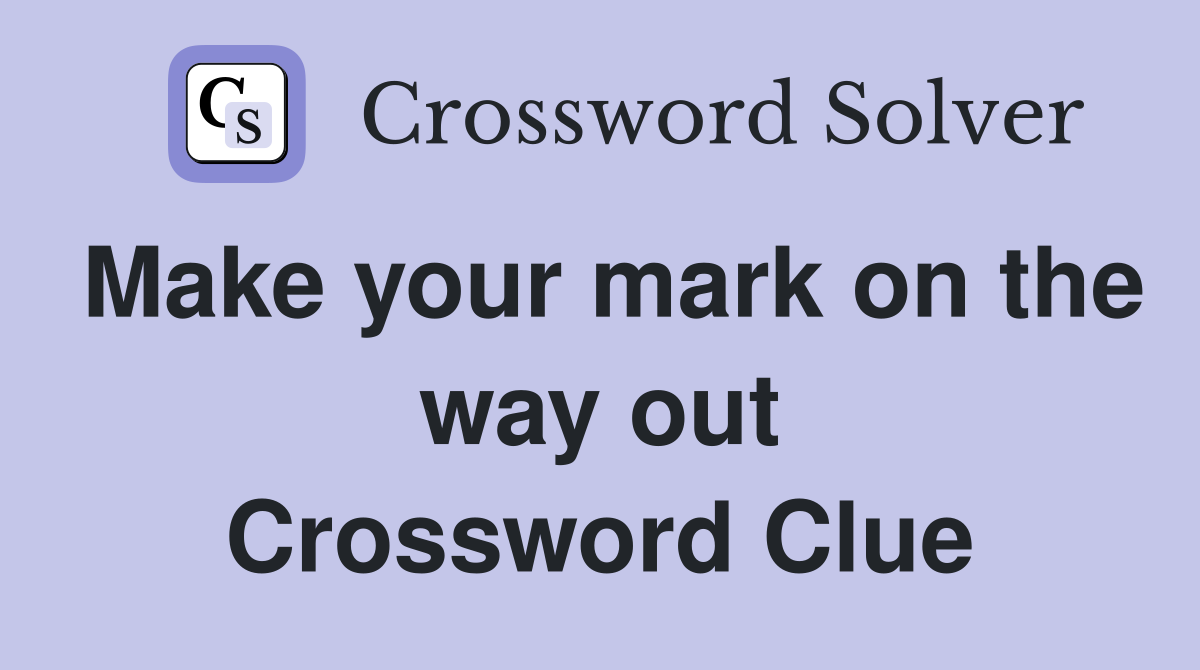 Make your mark on the way out Crossword Clue