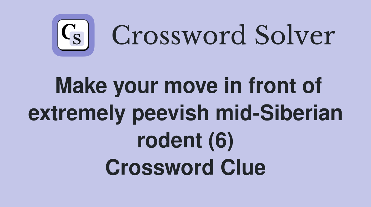 Make your move in front of extremely peevish mid-Siberian rodent (6) Crossword Clue