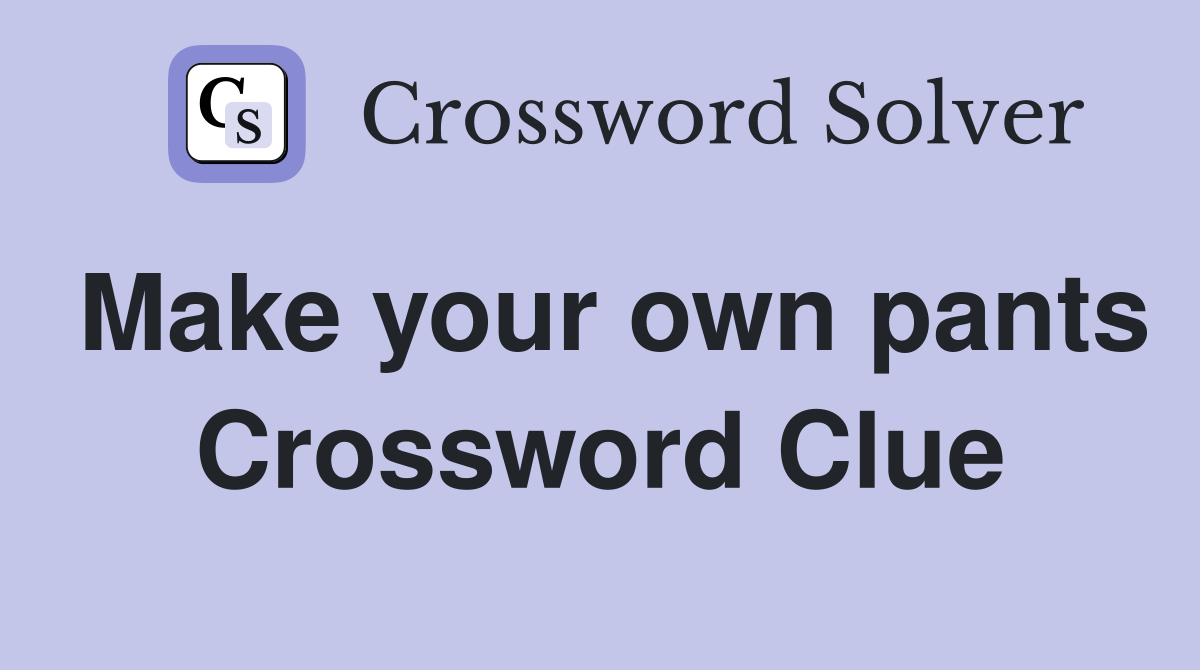 Make your own pants Crossword Clue