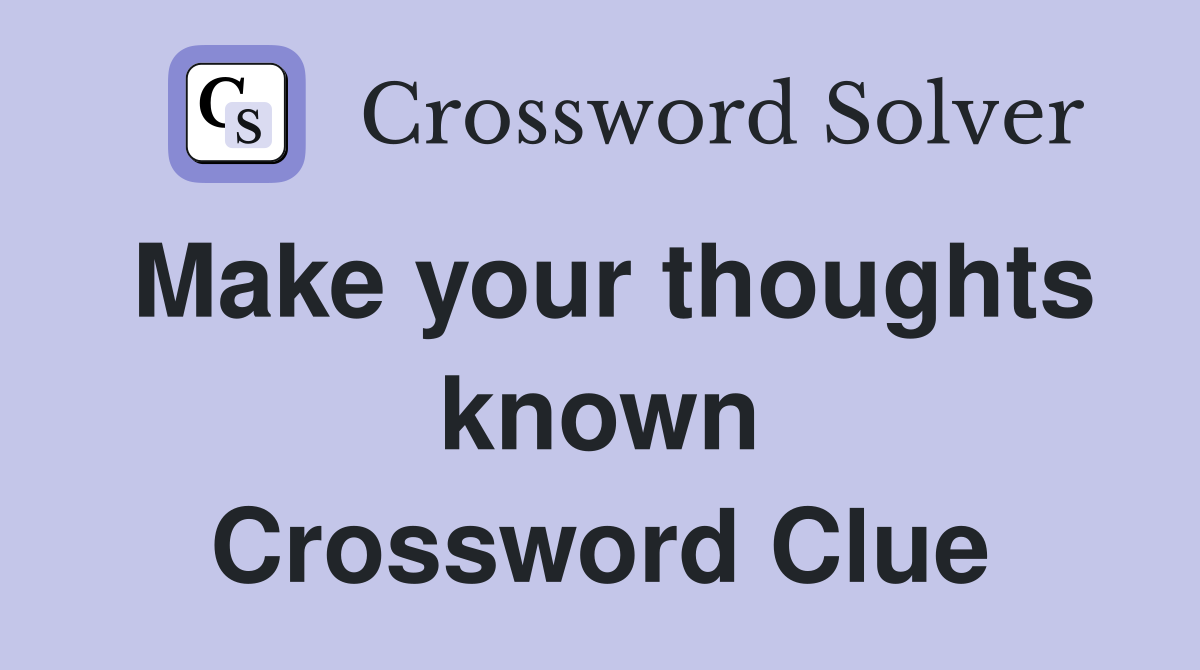Make your thoughts known Crossword Clue