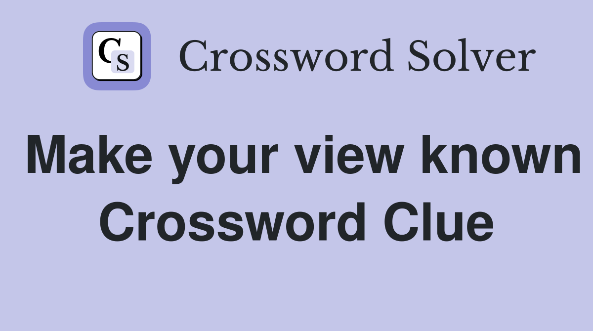 Make your view known Crossword Clue