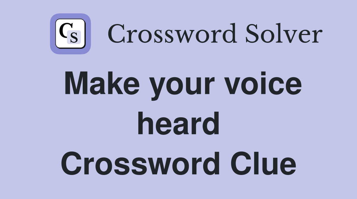 Make your voice heard Crossword Clue