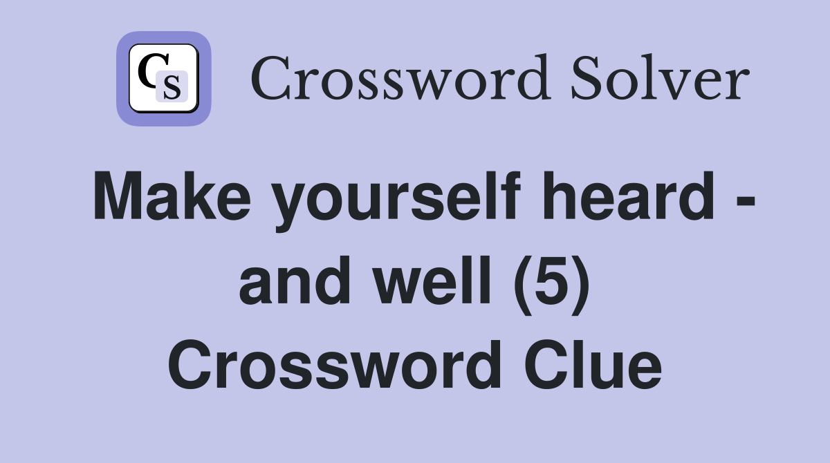 Make yourself heard - and well (5) Crossword Clue