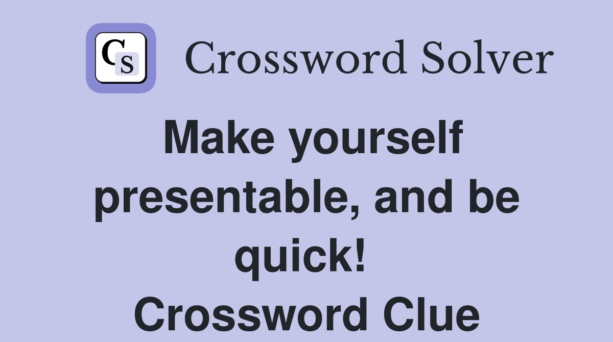 Make yourself presentable, and be quick!  Crossword Clue