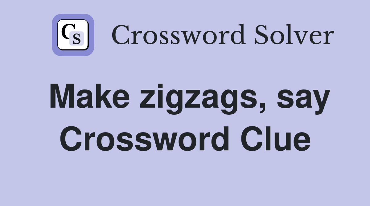 Make zigzags, say Crossword Clue