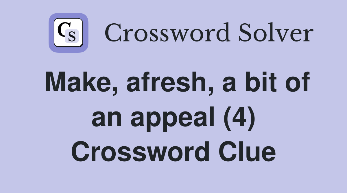 Make, afresh, a bit of an appeal (4) Crossword Clue