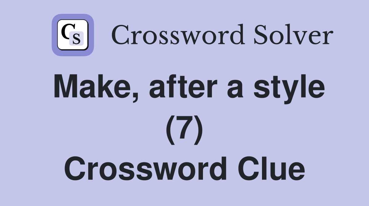 Make, after a style (7) Crossword Clue