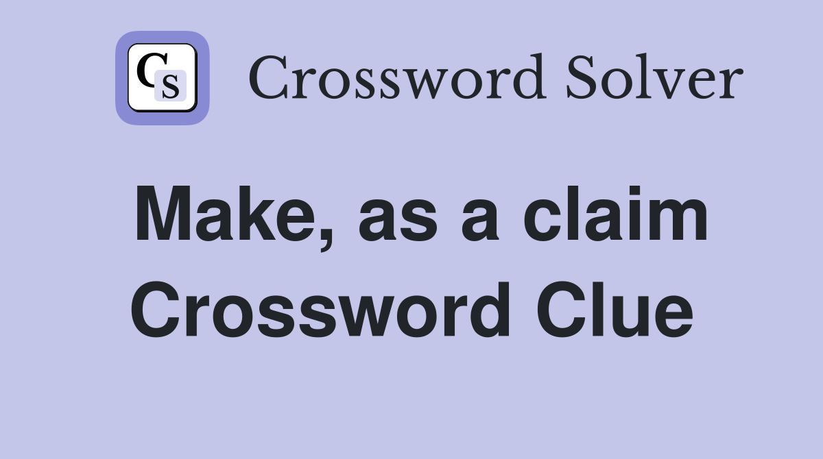 Make, as a claim Crossword Clue