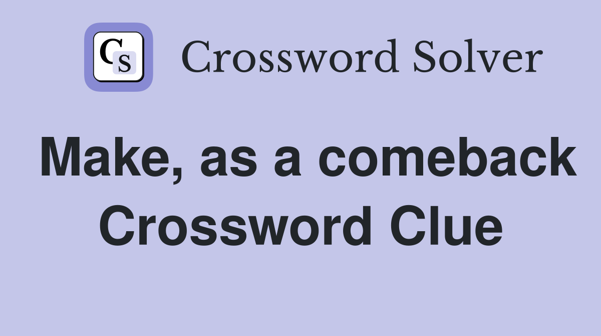 Make, as a comeback Crossword Clue