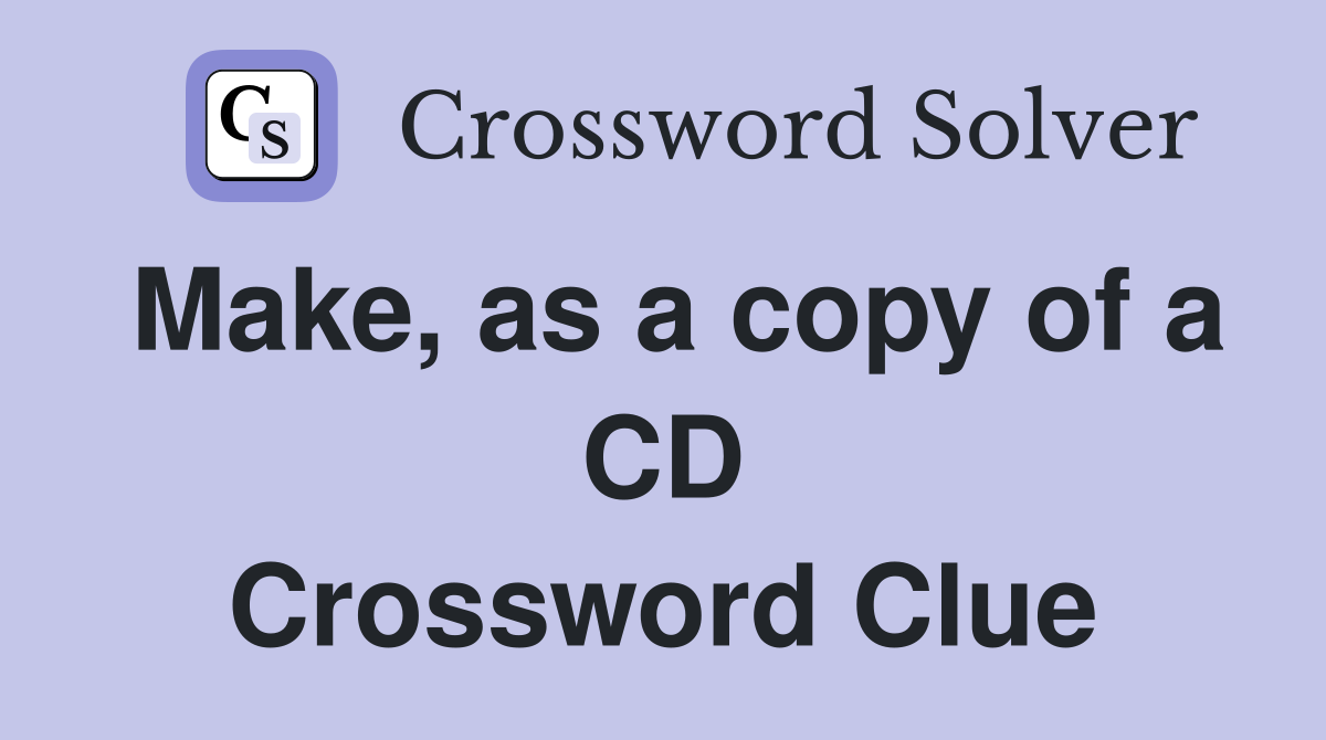 Make, as a copy of a CD Crossword Clue
