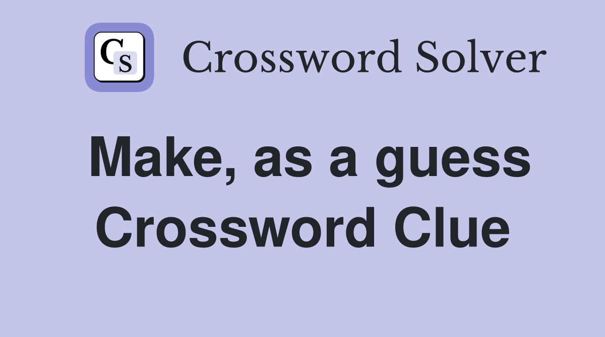 Make, as a guess Crossword Clue