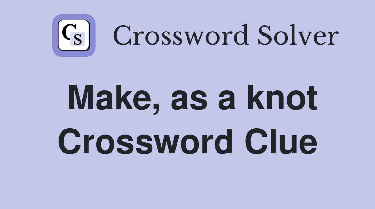 Make, as a knot Crossword Clue