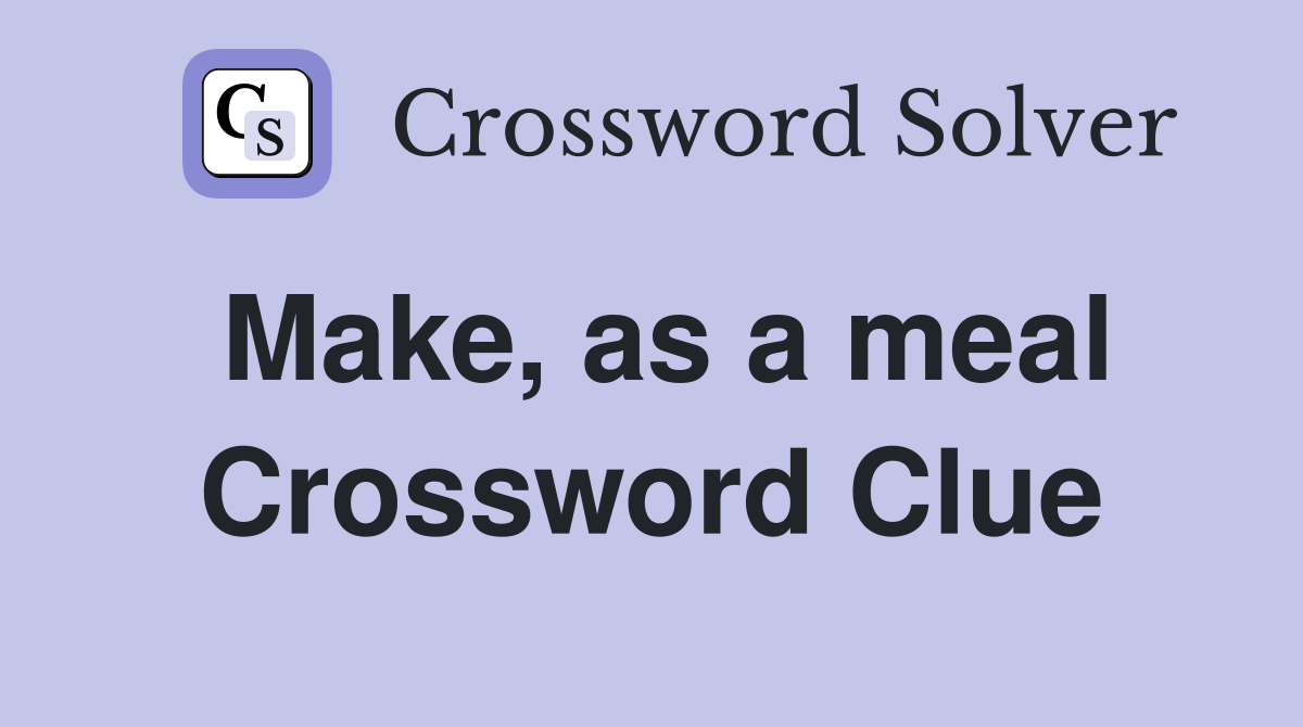 Make, as a meal Crossword Clue