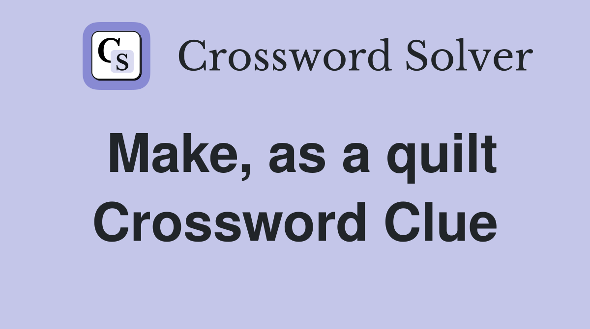 Make, as a quilt Crossword Clue