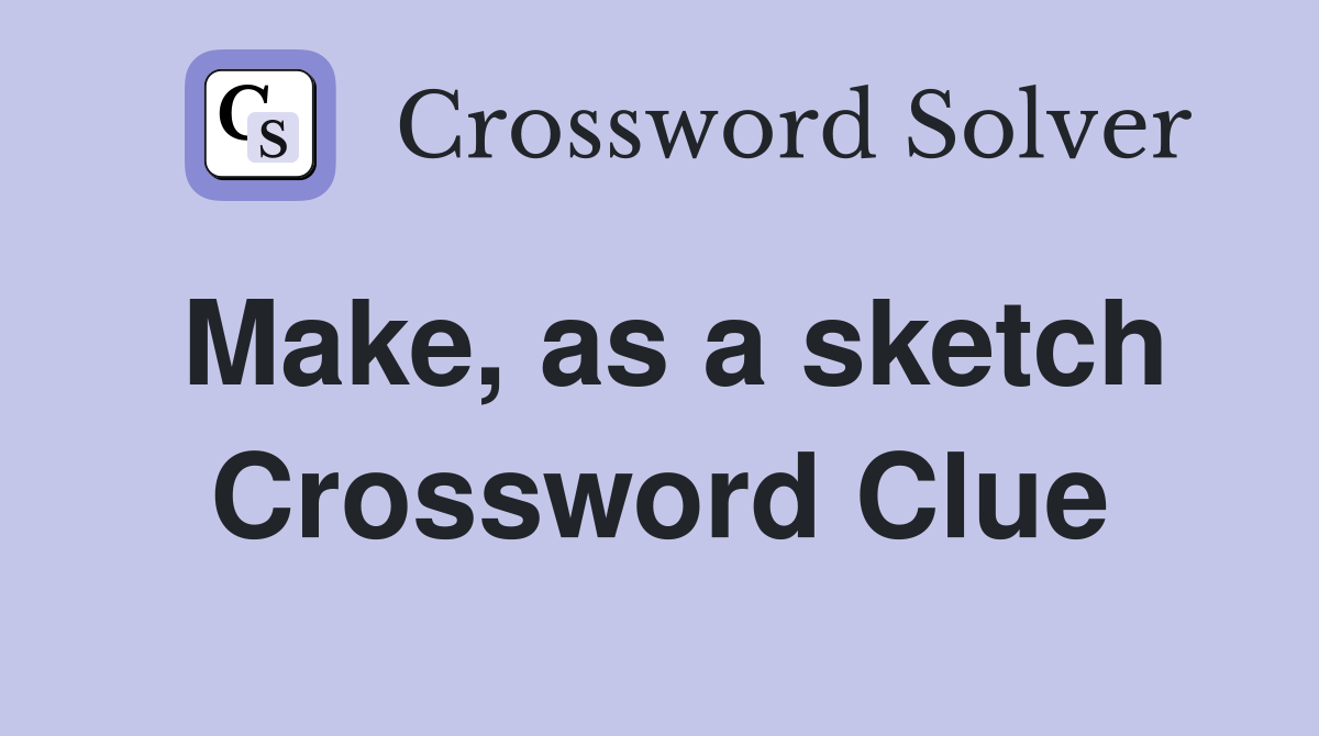 Make, as a sketch Crossword Clue