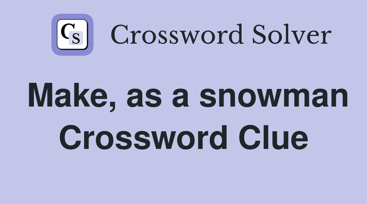 Make, as a snowman Crossword Clue