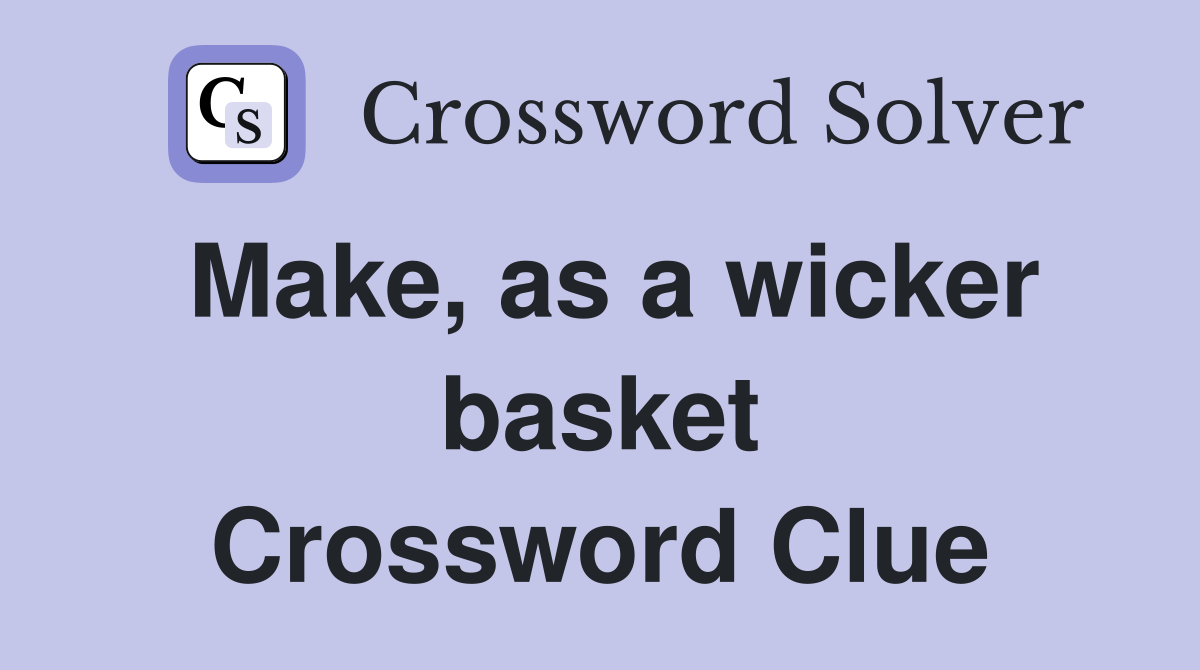 Make, as a wicker basket Crossword Clue