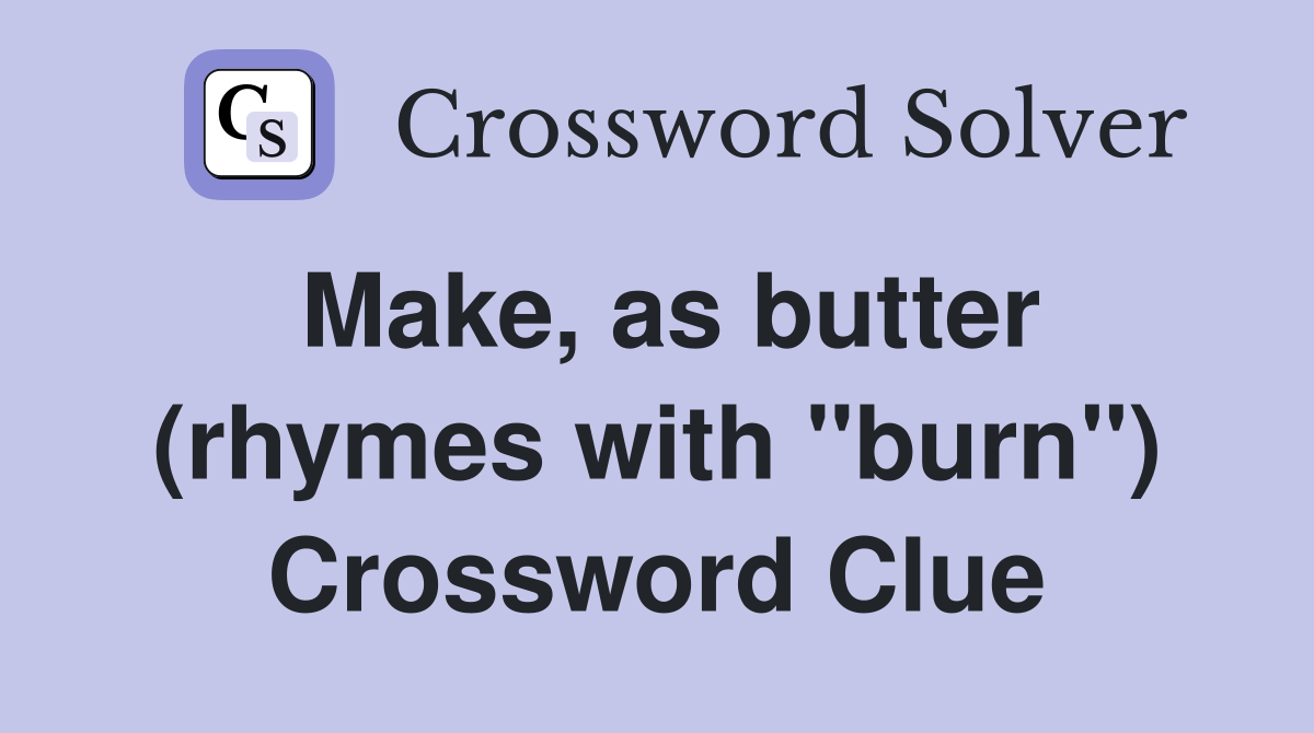 Make, as butter (rhymes with "burn") Crossword Clue