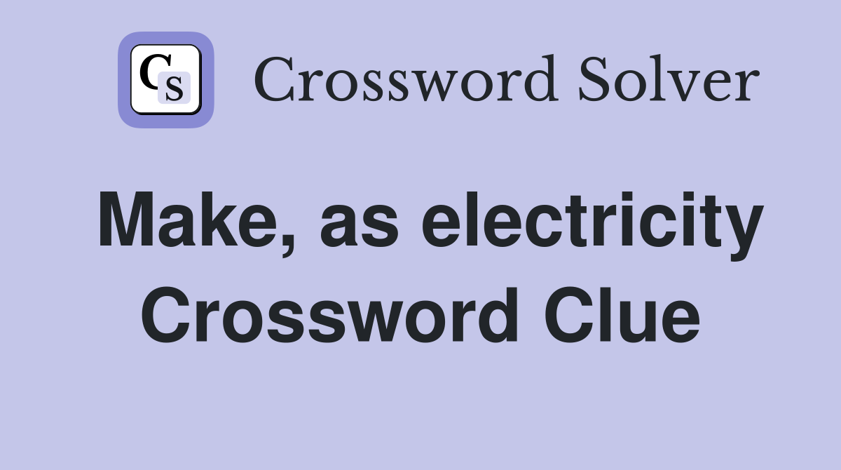 Make, as electricity Crossword Clue