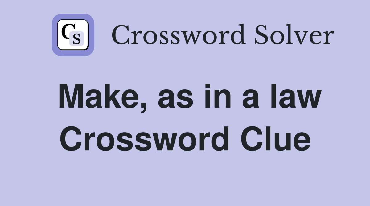 Make, as in a law Crossword Clue