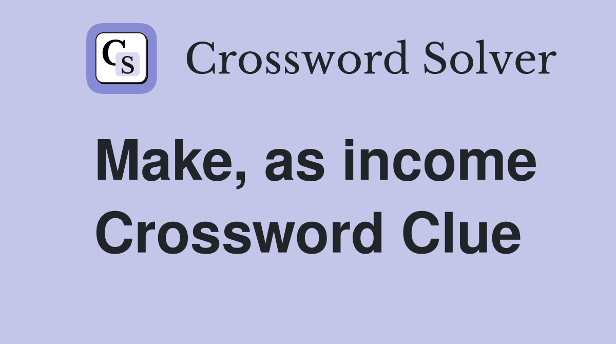 Make, as income Crossword Clue