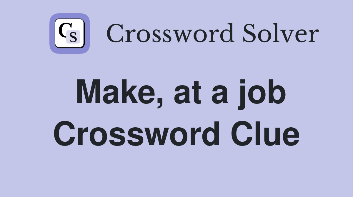 Make, at a job Crossword Clue
