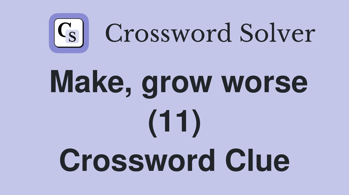 Make, grow worse (11) Crossword Clue