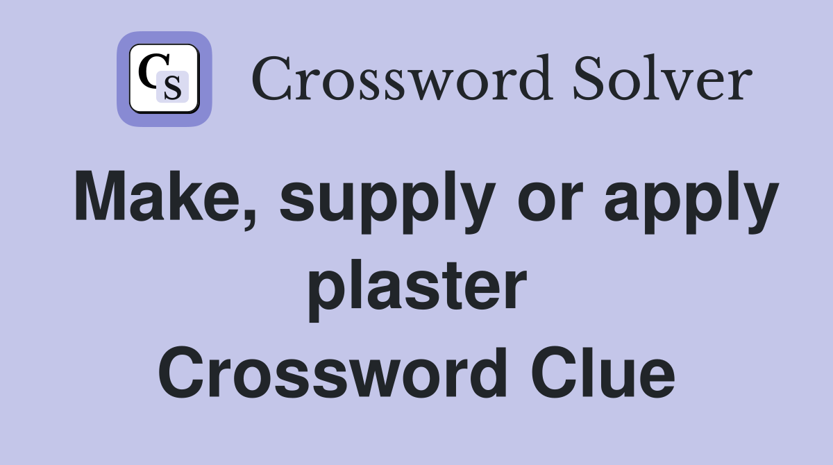 Make, supply or apply plaster Crossword Clue