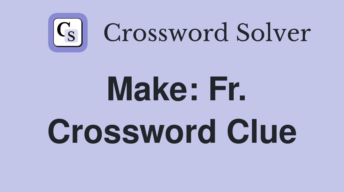 Make: Fr. Crossword Clue
