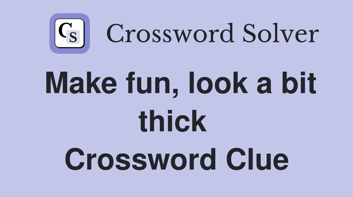 Make fun, look a bit thick  Crossword Clue