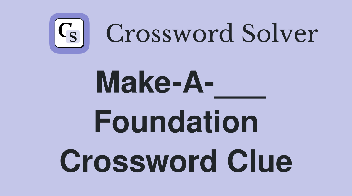 Make-A-___ Foundation Crossword Clue