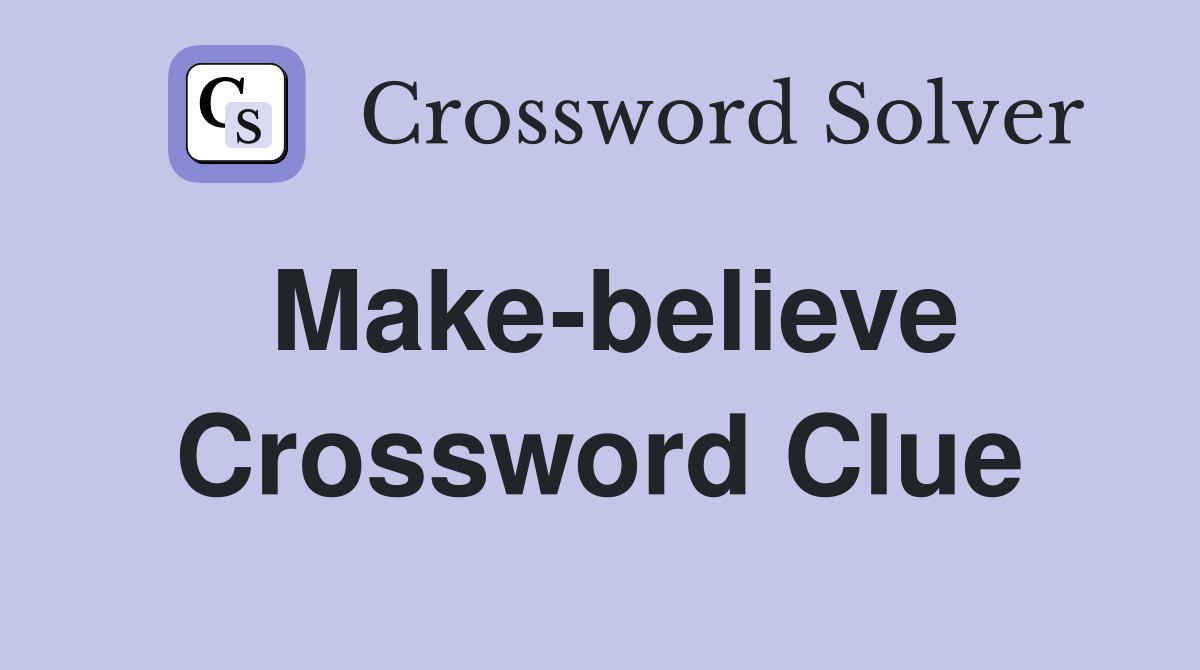 Make believe Crossword Clue Answers Crossword Solver