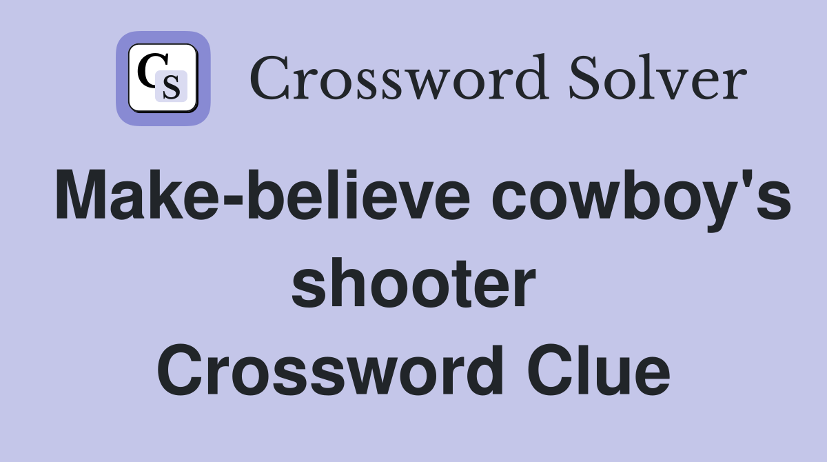 Make-believe cowboy's shooter Crossword Clue