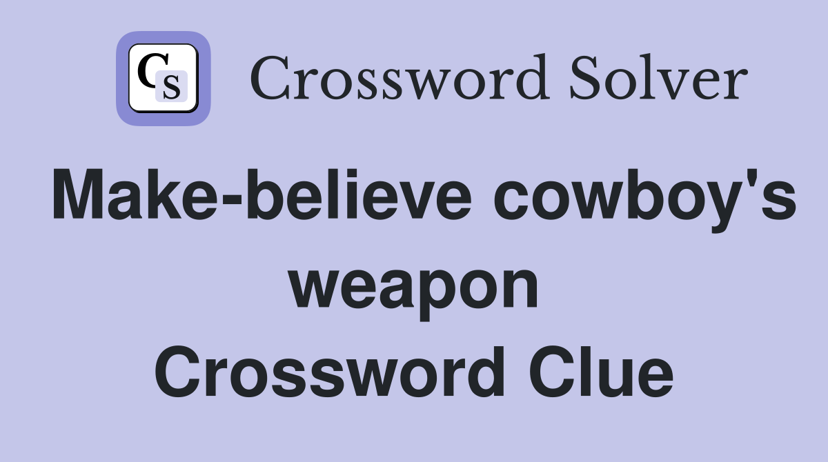Make-believe cowboy's weapon Crossword Clue