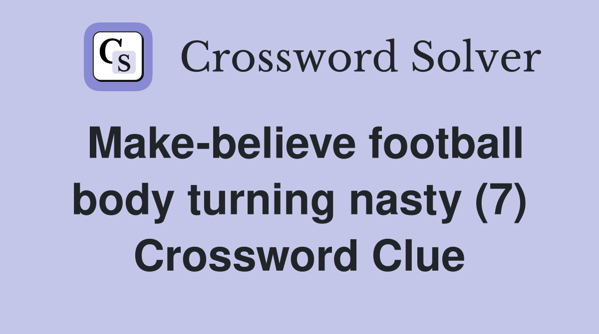 Make-believe football body turning nasty (7) Crossword Clue