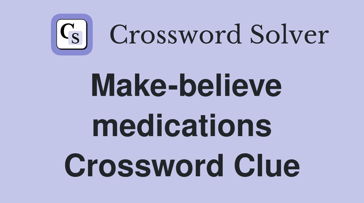 Make-believe medications Crossword Clue